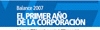 BALANCE 2007. EL PRIMER A�O DE LA CORPORACI�N